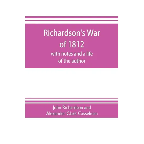 Richardson's War of 1812; with notes and a life of the author - Paperback