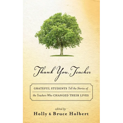 Thank You, Teacher: Grateful Students Tell the Stories of the Teachers Who Changed Their Lives - Hardcover