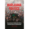 Marijuana Politics: Uncovering the Troublesome History and Social Costs of Criminalization - Paperback