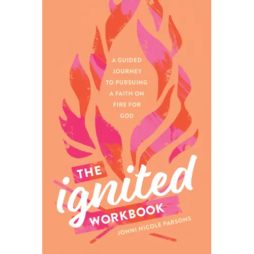 The Ignited Workbook: A Guided Journey to Pursuing a Faith on Fire for God - Paperback