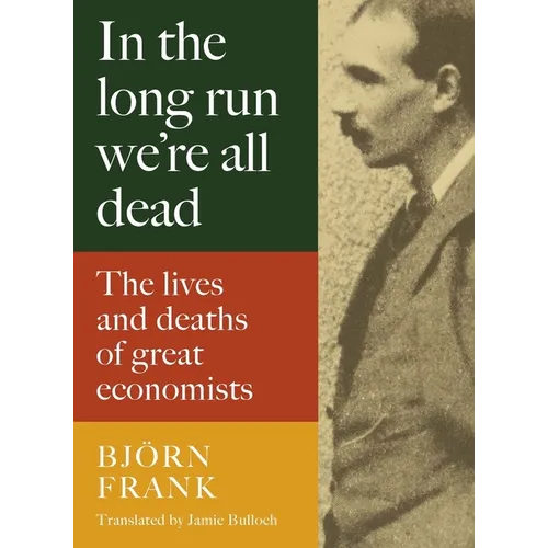 In the Long Run We're All Dead: The Lives and Deaths of Great Economists - Hardcover