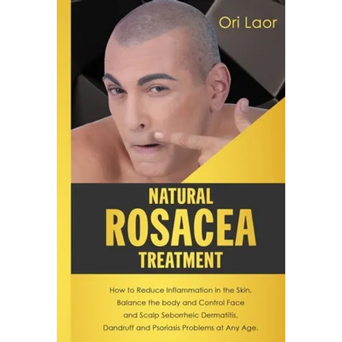 Natural Rosacea Treatment: How to Reduce Inflammation in the Skin, Balance the body and Control Face and Scalp Seborrheic Dermatitis, Dandruff an - Paperback