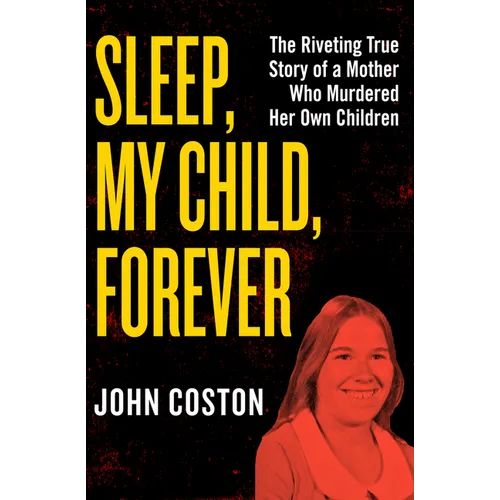 Sleep, My Child, Forever: The Riveting True Story of a Mother Who Murdered Her Own Children - Paperback