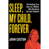 Sleep, My Child, Forever: The Riveting True Story of a Mother Who Murdered Her Own Children - Paperback