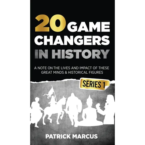 20 Game Changers In History (Series 1); A Note on the Lives and Impact of these Great Minds & Historical Figures (Edison, Freud, Mozart, Joan Of Arc, - Hardcover