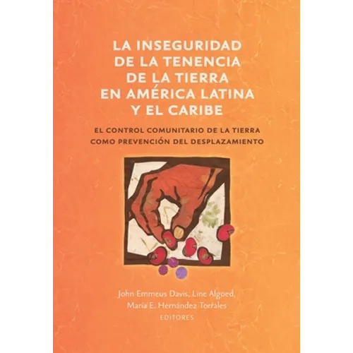 La inseguridad de la tenencia de la tierra en América Latina y el Caribe: el control comunitario de la tierra como prevención del desplazamiento - Paperback
