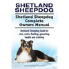 Shetland Sheepdog. Shetland Sheepdog Complete Owners Manual. Shetland Sheepdog book for care, costs, feeding, grooming, health and training. - Paperback