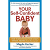 Your Self-Confident Baby: How to Encourage Your Child's Natural Abilities -- From the Very Start - Paperback