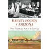 Harvey Houses of Arizona: Historic Hospitality from Winslow to the Grand Canyon - Paperback