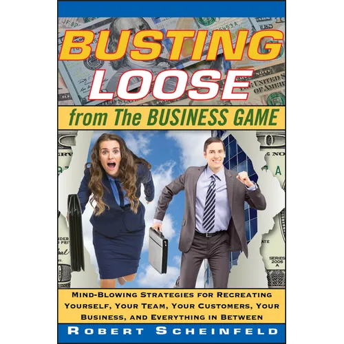 Busting Loose from the Business Game: Mind-Blowing Strategies for Recreating Yourself, Your Team, Your Business, and Everything in Between - Hardcover