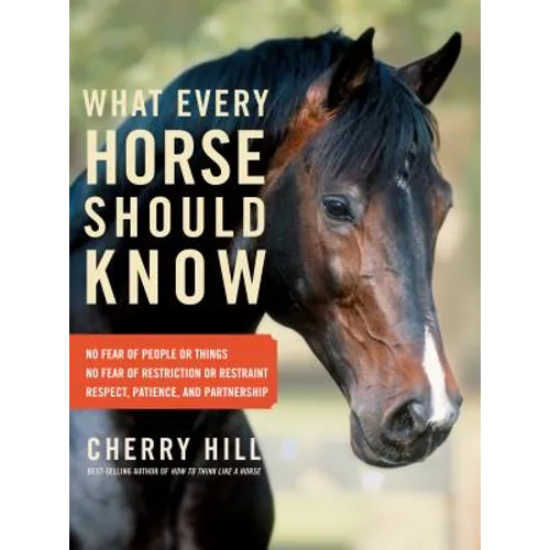 What Every Horse Should Know: Respect, Patience, and Partnership, No Fear of People or Things, No Fear of Restriction or Restraint - Paperback