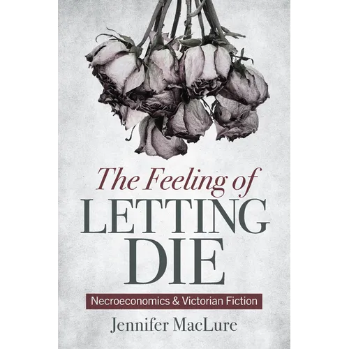 The Feeling of Letting Die: Necroeconomics and Victorian Fiction - Hardcover