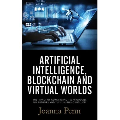 Artificial Intelligence, Blockchain, and Virtual Worlds: The Impact of Converging Technologies On Authors and the Publishing - Paperback