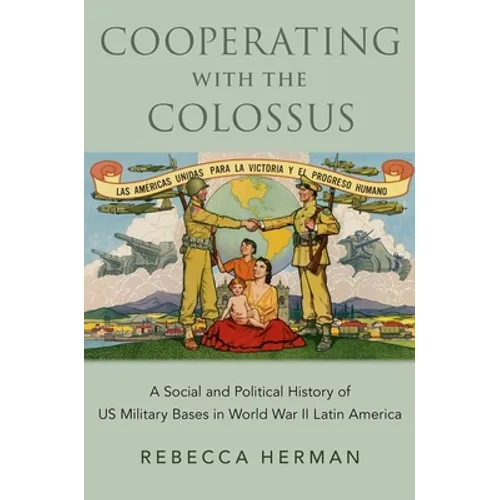 Cooperating with the Colossus: A Social and Political History of Us Military Bases in World War II Latin America - Paperback