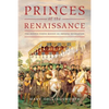 Princes of the Renaissance: The Hidden Power Behind an Artistic Revolution - Hardcover