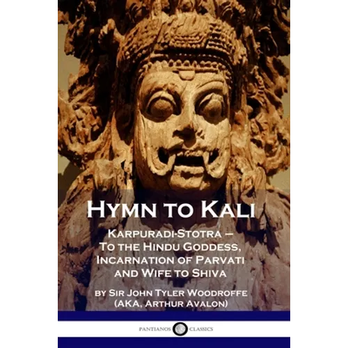 Hymn to Kali: Karpuradi-Stotra - To the Hindu Goddess, Incarnation of Parvati and Wife to Shiva - Paperback