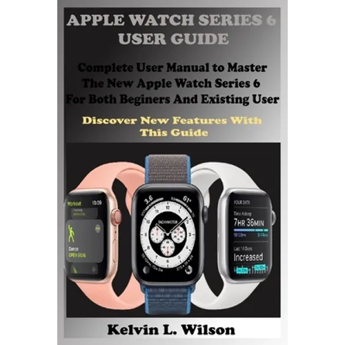Apple Watch Series 6 User Guide: Complete User Manual To Master The New Apple Watch Series 6 For Both Beginers And Existing User Discover New Fertures - Paperback