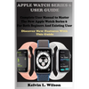 Apple Watch Series 6 User Guide: Complete User Manual To Master The New Apple Watch Series 6 For Both Beginers And Existing User Discover New Fertures - Paperback