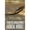 Theologizing in the Radical Middle: Rethinking How We Do Theology for Spiritual Growth in Word and Spirit - Paperback