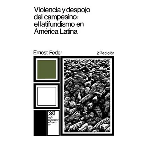 Violencia y Despojo del Campesino: Latifundismo y Explotacion Capitalista En Mexico - Paperback