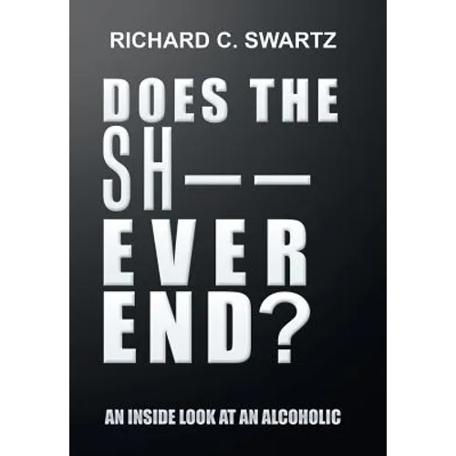 Does the Sh-- Ever End?: An Inside Look at an Alcoholic - Hardcover