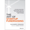 The Art of Startup Fundraising: Pitching Investors, Negotiating the Deal, and Everything Else Entrepreneurs Need to Know - Hardcover