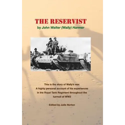 The Reservist: This Is the Story of Wally's War. a Highly Personal Account of His Experiences in the Tank Corps Throughout the Turmoil of Ww2. - Paperback