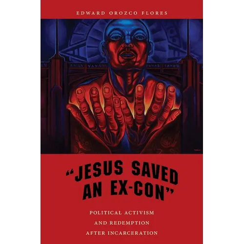 Jesus Saved an Ex-Con: Political Activism and Redemption After Incarceration - Paperback