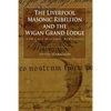 The Liverpool Masonic Rebellion and the Wigan Grand Lodge - Paperback