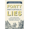 Forty Anti-Catholic Lies: A Mythbusting Apologist Sets the Record Straight - Paperback