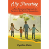 Ally Parenting: A Non-Adversarial Approach to Transform Conflict Into Cooperation - Paperback