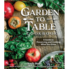 Garden to Table Cookbook: A Guide to Preserving and Cooking What You Grow - Hardcover