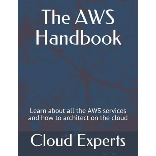 The AWS Handbook: Learn about all the AWS services and how to architect on the cloud - Paperback