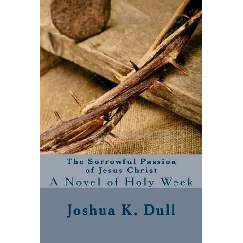 The Sorrowful Passion of Jesus Christ: A Novel of Holy Week - Paperback
