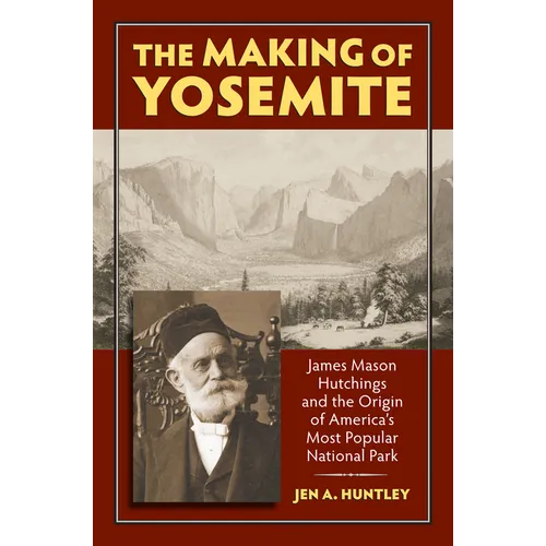 The Making of Yosemite: James Mason Hutchings and the Origin of America's Most Popular Park - Paperback