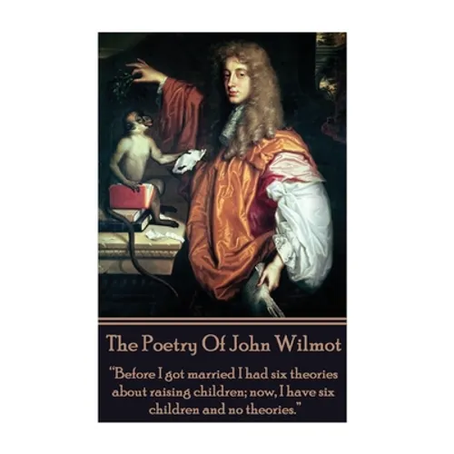The Poetry of John Wilmot: "Before I got married I had six theories about raising children; now, I have six children and no theories." - Paperback