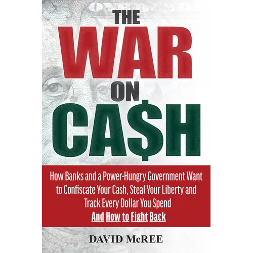 The War on Cash: How Banks and a Power-Hungry Government Want to Confiscate Your Cash, Steal Your Liberty and Track Every Dollar You Spend. and How to - Paperback