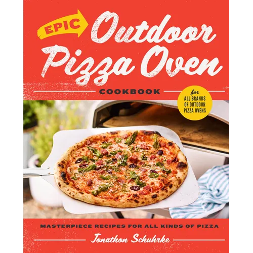 Epic Outdoor Pizza Oven Cookbook: Masterpiece Recipes for All Kinds of Pizza - Hardcover