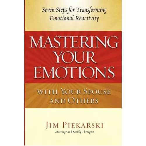 Mastering Your Emotions with Your Spouse and Others: Seven Steps for Transforming Emotional Reactivity - Paperback