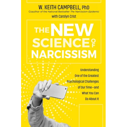 The New Science of Narcissism: Understanding One of the Greatest Psychological Challenges of Our Time--And What You Can Do about It - Hardcover