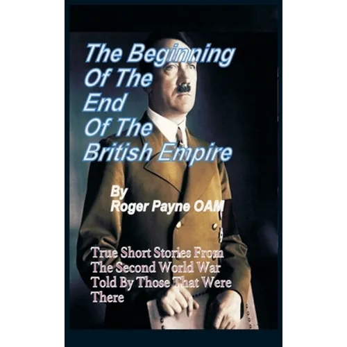 The Beginning of the End of The British Empire: True Short Stories That Show How the Demise of British Empire Began With The Second World War - Hardcover