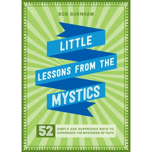 Little Lessons from the Mystics: 52 Simple and Surprising Ways to Experience the Mysteries of Faith - Paperback