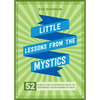Little Lessons from the Mystics: 52 Simple and Surprising Ways to Experience the Mysteries of Faith - Paperback