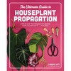 The Ultimate Guide to Houseplant Propagation: Step-By-Step Techniques for Making More Houseplants . . . for Free! - Hardcover