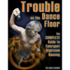 Trouble on the Dance Floor: The COMPLETE Guide to Emergent Nightclub Dancing - Paperback