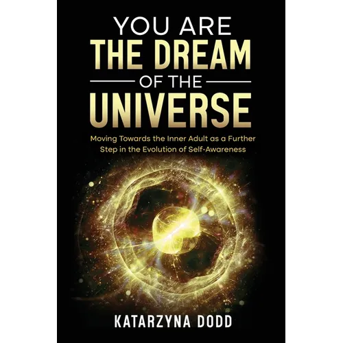 You Are the Dream of the Universe: Moving Towards the Inner Adult as a Further Step in the Evolution of Self-Awareness - Paperback