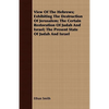 View Of The Hebrews; Exhibiting The Destruction Of Jerusalem; The Certain Restoration Of Judah And Israel; The Present State Of Judah And Israel - Paperback