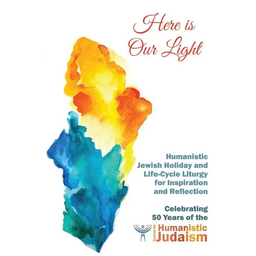 Here Is Our Light: Humanistic Jewish Holiday and Life-Cycle Liturgy for Inspiration and Reflection - Paperback