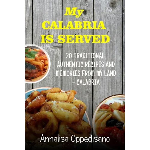 My Calabria is served: 20 Traditional, Authentic Recipes and Memories from my place - Calabria - Paperback