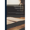 Historical Theology: A Review of the Principal Doctrinal Discussions in the Christian Church Since the Apostolic Age - Paperback